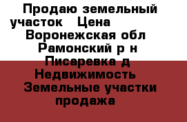 Продаю земельный участок › Цена ­ 250 000 - Воронежская обл., Рамонский р-н, Писаревка д. Недвижимость » Земельные участки продажа   